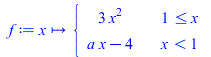 f := proc (x) options operator, arrow; piecewise(`<=`(1, x), `+`(`*`(3, `*`(`^`(x, 2)))), `<`(x, 1), `+`(`*`(a, `*`(x)), `-`(4))) end proc; 